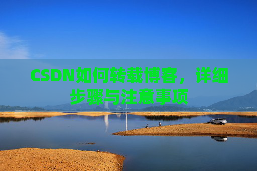 CSDN如何转载博客，详细步骤与注意事项